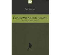 L'operaismo politico italiano. Genealogia, storia, metodo