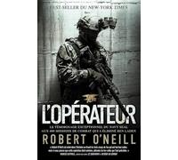 L'opérateur: Le témoignage exceptionnel du Navy SEAL aux 400 missions de combat qui a éliminé Ben Laden