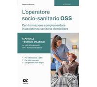L'operatore socio-sanitario OSS con formazione complementare in assistenza sanitaria domiciliare. Manuale teorico-pratico su tutti gli argomenti della formazione di base. Per l'abilitazione a OSS...