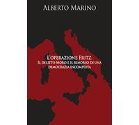 L'operazione Fritz. Il delitto Moro e il rimorso di una democrazia incompi...