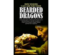 Lopez Tommy How Seniors Can Care for Their Bearded Dragons (Tascabile)