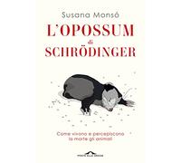 L'opossum di Schrödinger. Come vivono e percepiscono la morte gli animali