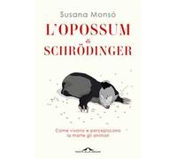 L'opossum di Schrödinger. Come vivono e percepiscono la morte gli animali