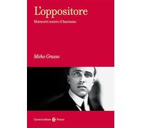 Libri Mirko Grasso - L' Oppositore. Matteotti Contro Il Fascismo