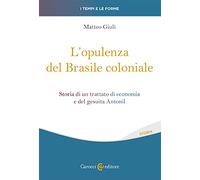 L' opulenza del Brasile coloniale. Storia di un trattato di economia e del gesuita Antonil