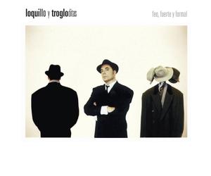 LOQUILLO Y TROGLODITAS - FEO, FUERTE Y FORMAL