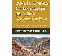 L'OR ET SES MINES - Guide Stratégique des Actions Minières Aurifères: Analyse Approfondie des 6 Géants Mondiaux de l'Or - Newmont, Barrick Gold, ... Ashanti, Gold Fields et Kinross Gold
