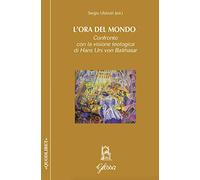L'ora del mondo. Confronto con la visione teologica di Hans Urs von Balthasar