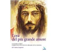 L'ora del più grande amore. La via della croce commentata con i testi di "Pregare col Vangelo" di P. Andrea Gasparino