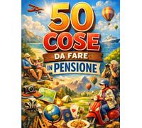 L'ora della libertà in pensione:50 cose da fare: Libro per pensionati