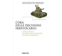L'ora delle decisioni irrevocabili. Come l'Italia entrò nella seconda guerra mondiale