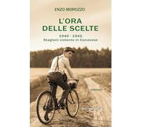 L'ora delle scelte. 1940-1945. Stagioni violente in Canavese