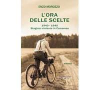 L'ora delle scelte. 1940-1945. Stagioni violente in Canavese