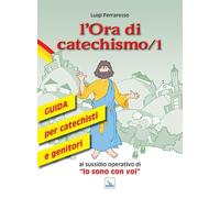 L'ora di catechismo. Guida per catechisti e genitori al sussidio operativo di «Io sono con voi» (Vol. 1)