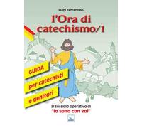 L'ora di catechismo. Guida per catechisti e genitori al sussidio operativo di «Io sono con voi». Vol. 1