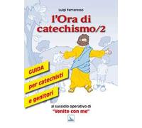 L'ora di catechismo. Guida per catechisti e genitori al sussidio operativo di «Venite con me». Vol. 2