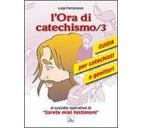 L'ora di catechismo. Guida per catechisti e genitori al sussidio opeRrativo di «Sarete miei testimoni». Vol. 3