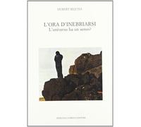 L'ora di inebriarsi. L'universo ha un senso? - [Lubrina Bramani Editore]