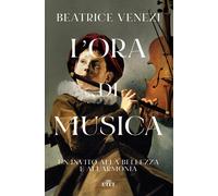 L'ora di musica. Un invito alla bellezza e all'armonia - Venezi Beatrice