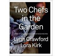 Two Chefs in the Garden: Over 150 Garden-Inspired Vegetarian Recipes