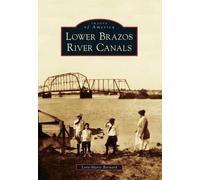 Lora-marie Bernard Lower Brazos River Canals (Tascabile) Images of America