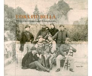 L'ora più bella. Fotografia e memoria del Risorgimento - [Apax Libri]