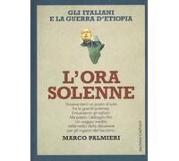 L'ora solenne. Gli italiani e la guerra d'Etiopia - Palmieri Marco