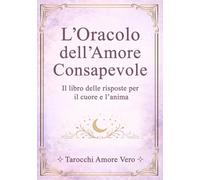 L'Oracolo dell'Amore Consapevole: Il libro delle risposte per il cuore e l'anima: 2