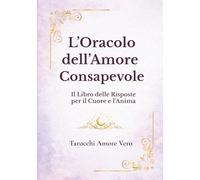 L'Oracolo dell'Amore Consapevole: Il libro delle risposte per il cuore e l'anima