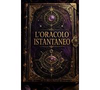 L'ORACOLO ISTANTANEO: 400 Risposte Magiche dall’Universo: Il Libro delle Risposte per Interrogare il Destino, Alleviare l’Ansia e Trovare la tua Strada