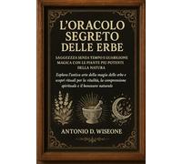 L'Oracolo Segreto delle Erbe: Saggezza senza tempo e guarigione magica con le piante più potenti della natura