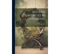 Lorado Taft Modern Tendencies in Sculpture (Tascabile)