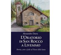 L'oratorio di San Rocco a Livemmo. Storia, arte e fede al Passo della Sant...
