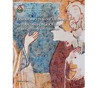 L' oratorio di Sant'Urbano in Pianzano di Godega e i suoi affreschi del Duecento. Ediz. illustrata