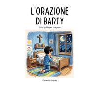 L'orazione di barty: Una guida per pregare