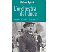 L'orchestra del duce. Mussolini, la musica e il mito del capo
