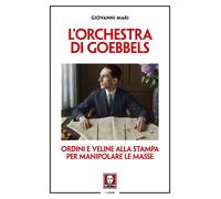 L'orchestra di Goebbels. Ordini e veline alla stampa per manipolare le mas...