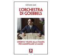 L'orchestra di Goebbels. Ordini e veline alla stampa per manipolare le masse