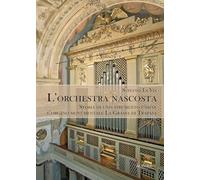 L'orchestra nascosta. Storia di uno strumento unico: l'organo monumentale ...