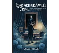 Lord Arthur Savile's Crime; The Portrait of Mr. W.H., and Other Stories: Annotated