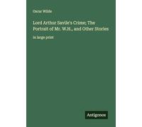 Lord Arthur Savile's Crime; The Portrait of Mr. W.H., and Other Stories: in large print