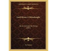 Lord Byron A Missolonghi: Da Un Giornale Del Tempo (1897)