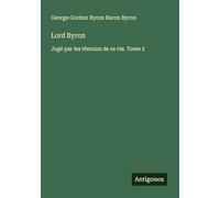 Lord Byron: Jugé par les témoins de sa vie. Tome 2