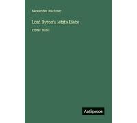 Lord Byron's letzte Liebe: Erster Band