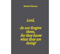 Lord, do not forgive them, for they know what they are doing!