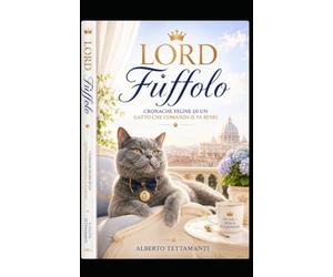 Lord Fuffolo: Cronache feline di un gatto che comanda (e fa bene)