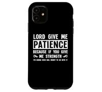 Lord Give Me Patience, Not Strenght | Cool Hilarous Funny Custodia per iPhone 11