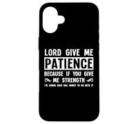 Lord Give Me Patience, Not Strenght | Cool Hilarous Funny Custodia per iPhone 16 Plus