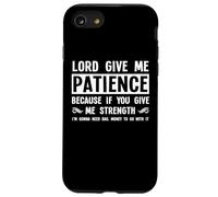 Lord Give Me Patience, Not Strenght | Cool Hilarous Funny Custodia per iPhone SE (2020) / 7/8