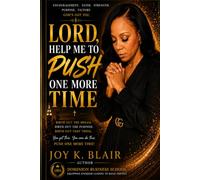 LORD HELP ME TO PUSH ONE MORE TIME: BIRTH OUT THE DREAM, BIRTH OUT THE PURPOSE, BIRTH OUT THAT THING